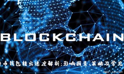 比特币钱包转出速度解析：影响因素、策略及常见问题