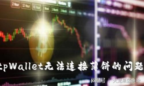 如何解决tpWallet无法连接薄饼的问题：全面指南