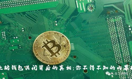 以太坊钱包关闭背后的真相：你不得不知的内幕揭秘