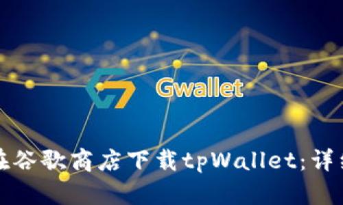 如何在谷歌商店下载tpWallet：详细指南