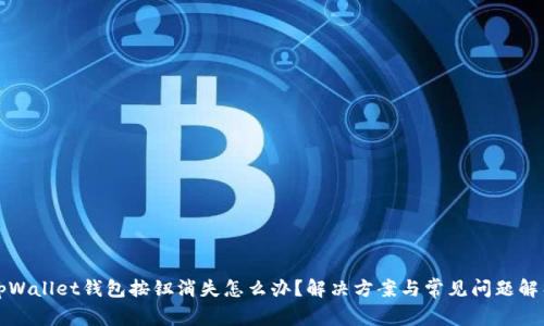 tpWallet钱包按钮消失怎么办？解决方案与常见问题解析