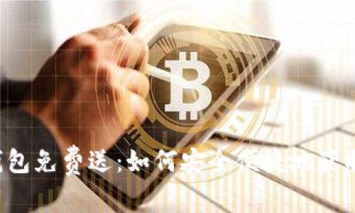 以太坊钱包免费送：如何安全便捷地获取及使用？