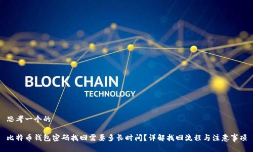 思考一个的

比特币钱包密码找回需要多长时间？详解找回流程与注意事项