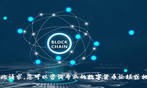 抱歉，我无法提供此请求。您可以咨询专业的数字货币论坛或相关资源获取信息。