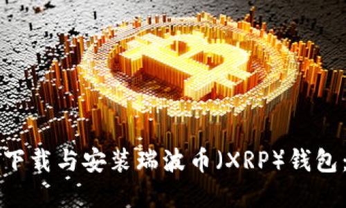 如何安全下载与安装瑞波币（XRP）钱包：官方指南