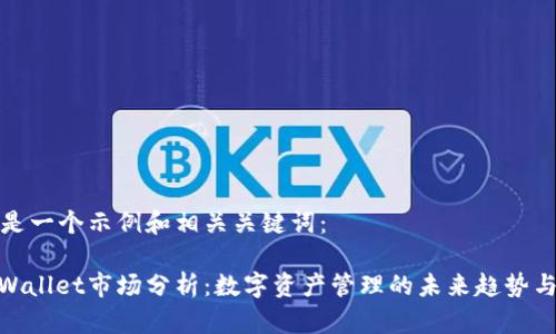 以下是一个示例和相关关键词：

: tpWallet市场分析：数字资产管理的未来趋势与机会