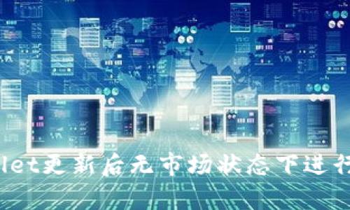 如何在tpWallet更新后无市场状态下进行购买和交易？