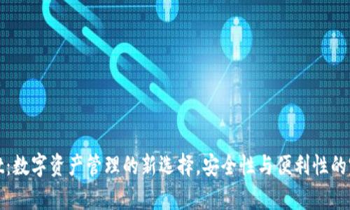 tpWallet：数字资产管理的新选择，安全性与便利性的完美结合