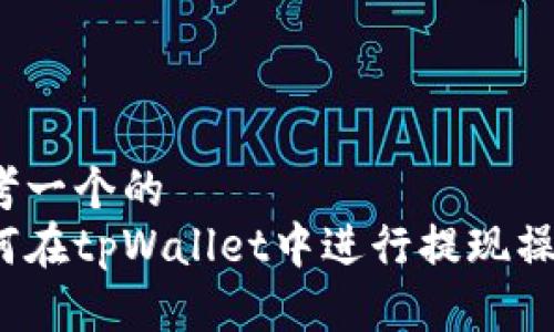 思考一个的  
如何在tpWallet中进行提现操作？