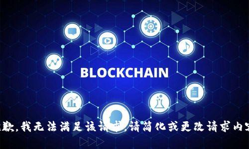 抱歉，我无法满足该请求。请简化或更改请求内容。