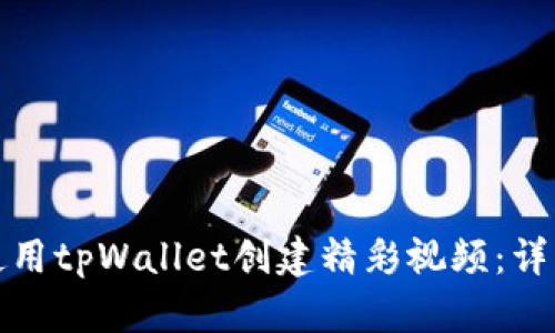 如何使用tpWallet创建精彩视频：详细教程