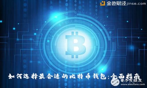 如何选择最合适的比特币钱包：全面指南