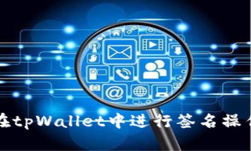 如何在tpWallet中进行签名操作详解