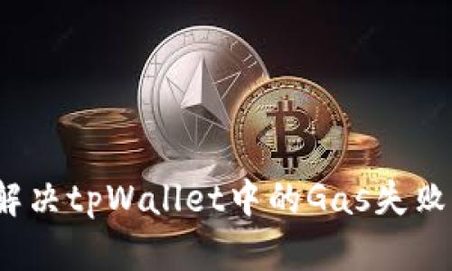 如何解决tpWallet中的Gas失败问题？