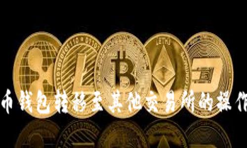 tp火币钱包转移至其他交易所的操作指南