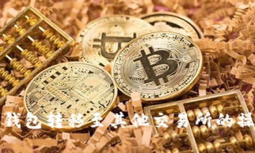 tp火币钱包转移至其他交易所的操作指南