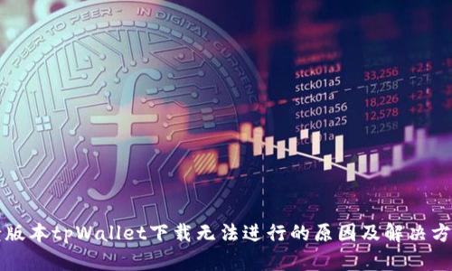老版本tpWallet下载无法进行的原因及解决方案
