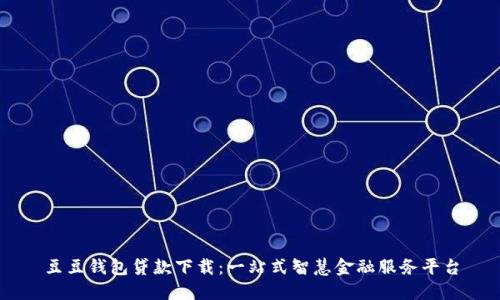 豆豆钱包贷款下载：一站式智慧金融服务平台