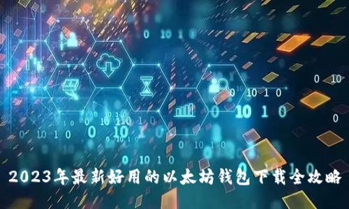 2023年最新好用的以太坊钱包下载全攻略