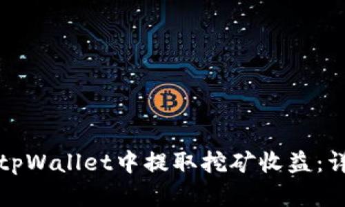 如何在tpWallet中提取挖矿收益：详细指南