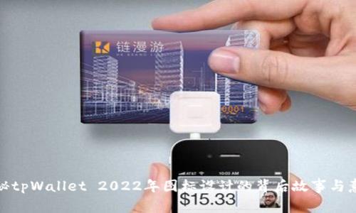 探秘tpWallet 2022年图标设计的背后故事与意义