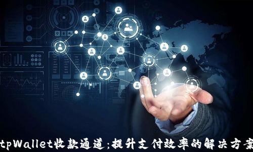 
tpWallet收款通道：提升支付效率的解决方案