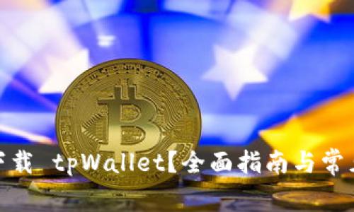 : 在哪里下载 tpWallet？全面指南与常见问题解答