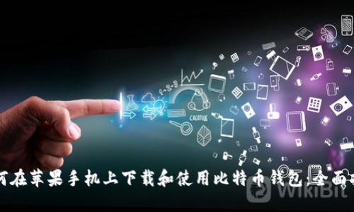 如何在苹果手机上下载和使用比特币钱包：全面指南