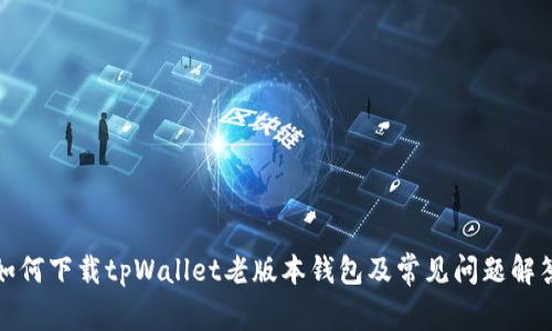 如何下载tpWallet老版本钱包及常见问题解答