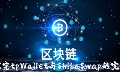 
深入探究tpWallet与ShibaSwap的完美结合