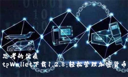 思考的优质
tpWallet下载1.2.8：轻松管理加密货币