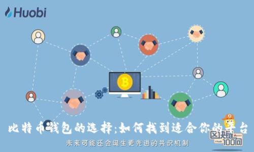 比特币钱包的选择：如何找到适合你的平台
