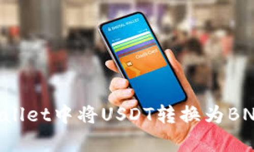 如何在tpWallet中将USDT转换为BNB：详细指南