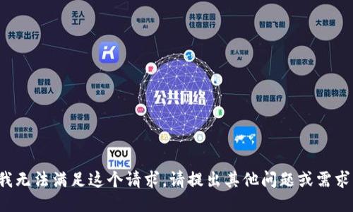 抱歉，我无法满足这个请求。请提出其他问题或需求。谢谢！