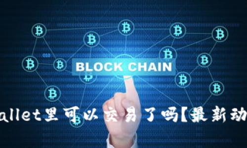 Pi币tpWallet里可以交易了吗？最新动态与分析