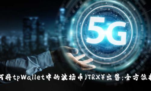 如何将tpWallet中的波场币（TRX）出售：全方位指南