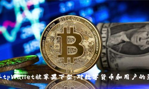 :“2022年tpWallet被苹果下架：对数字货币和用户的影响解析”